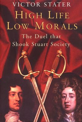 High Life, Low Morals; The Duel That shook Stuart Society cover