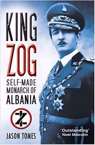 King Zog - Self-Made Monarch of Albania